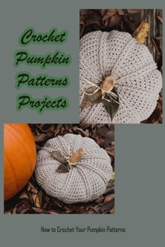 Paperback Crochet Pumpkin Patterns Projects: How to Crochet Festive Pumpkin: Crochet Pumpkin Patterns Projects Book