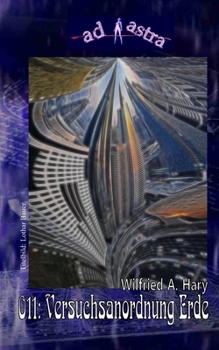 AD ASTRA 011: Versuchsanordnung Erde: »Remake des gleichnamigen Romans, Erstausgabe als TERRA ASTRA 399 im Jahr 1979 bei Pabel/Moewig!« (AD ASTRA Heftausgabe)