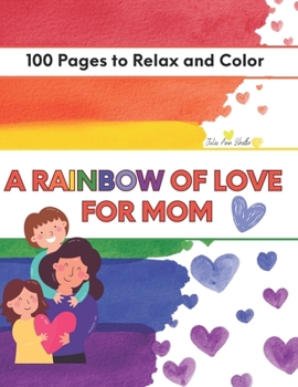 Paperback A Rainbow Of Love For Mom: A Coloring Book to Show Her How Much You Appreciate Her Book