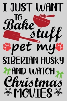 Paperback I Just Want To Bake Stuff Pet My Siberian Husky And Christmas Movies: Siberian Husky lined journal Christmas gifts. Best Lined Journal Christmas gifts Book