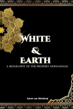 White and Earth: A gripping historical novel about the emergence of Islam and the fascinating life of the last Prophet.