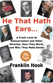 Paperback He That Hath Ears: A Fresh Look At Reincarnation and Other Miracles, How They Work and Why They make Sense Book
