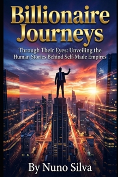 Paperback Billionaire Journeys: Through Their Eyes: Unveiling the Human Stories Behind Self-Made Empires Book