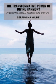 Paperback The Transformative Power of Divine Harmony: Integrating Spiritual Practices into Daily Life Book