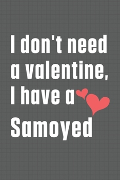 Paperback I don't need a valentine, I have a Samoyed: For Samoyed Dog Fans Book