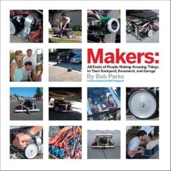 Hardcover Makers: All Kinds of People Making Amazing Things in Their Backyard, Basement or Garage Book