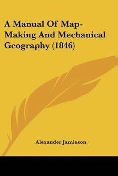 Paperback A Manual Of Map-Making And Mechanical Geography (1846) Book