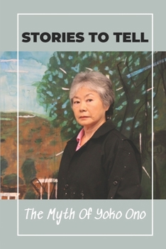 Paperback Stories To Tell: The Myth Of Yoko Ono: Learn About Ono'S Artistic Work Book