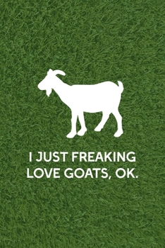 Paperback I Just Freaking Love Goats, Ok.: All Purpose 6x9 Blank Lined Notebook Journal Way Better Than A Card Trendy Unique Gift Green Grass Goat Book