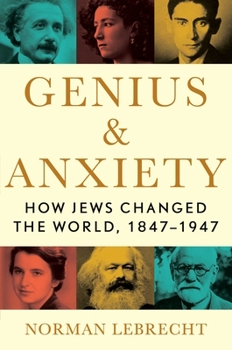 Hardcover Genius & Anxiety: How Jews Changed the World, 1847-1947 Book