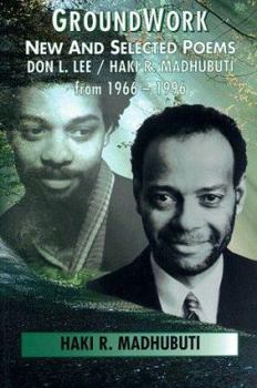 Hardcover Groundwork: New and Selected Poems, Don L. Lee/Haki R. Madhubuti from 1966 - 1996 Book