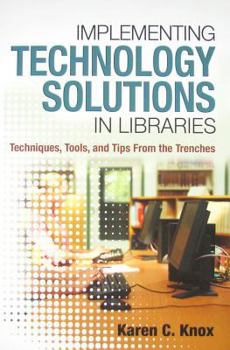 Implementing Technology Solutions in Libraries: Techniques, Tools, and Tips from the Trenches