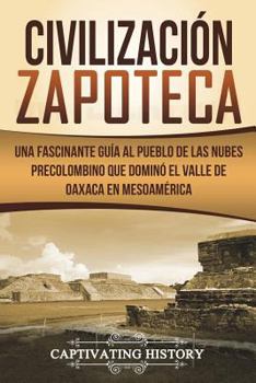 Civilización Zapoteca: Una Fascinante Guía al Pueblo de las Nubes Precolombino Que Dominó el Valle de Oaxaca en Mesoamérica