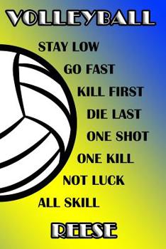 Volleyball Stay Low Go Fast Kill First Die Last One Shot One Kill Not Luck All Skill Reese: College Ruled Composition Book Blue and Yellow School Colors