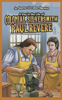 A Day in the Life of Colonial Silversmith Paul Revere - Book  of the Jr. Graphic American Legends
