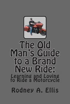 Paperback The Old Man's Guide to a Brand New Ride: Learning and Loving to Ride a Motorcycle Book