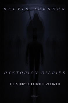 Kelvin Johnson's - Dystopian Diaries - Book 1 - Elijah Fitzgerald