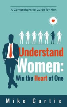 Paperback Understand Women: Win the Heart of One: A Comprehensive Guide for Men Book