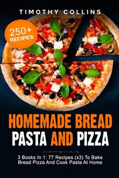 Paperback Homemade Bread Pasta and Pizza: 3 Books In 1: 77 Recipes (x3) To Bake Bread Pizza And Cook Pasta At Home Book