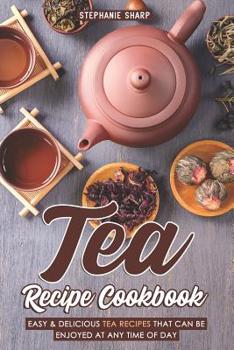Paperback Tea Recipe Cookbook: Easy & Delicious Tea Recipes That Can be enjoyed at Any Time of Day Book
