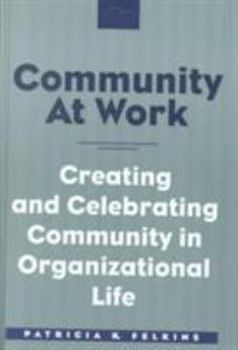 Hardcover Community at Work: Creating and Celebrating Community in Organizational Life Book