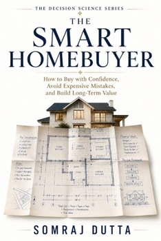 Paperback The Smart Homebuyer: How to Buy with Confidence, Avoid Expensive Mistakes, and Build Long Term Value Book