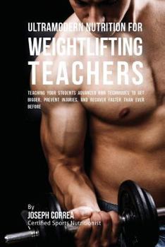 Ultramodern Nutrition for Weightlifting Teachers: Teaching Your Students Advanced Rmr Techniques to Get Bigger, Prevent Injuries, and Recover Faster Than Ever Before