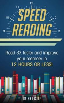 Paperback Speed Reading: Read 3X Faster And Improve Your Memory in 12 Hours or Less! Book