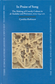 Hardcover In Praise of Song: The Making of Courtly Culture in Al-Andalus and Provence, 1005-1134 A.D. Book