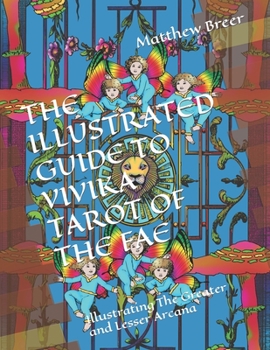 THE ILLUSTRATED GUIDE TO VIVIKA TAROT OF THE FAE: Illustrating The Greater and Lesser Arcana