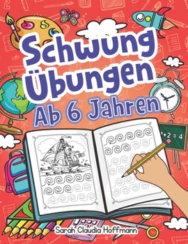 Schwung?bungen Ab 6 Jahren : Spannende Schwung?bungen Zur Erh?hung der Feinmotorik, Konzentration und der Augen-Hand-Koordination Von Kindern. Unschlagbares Geschenk F?r Kinder Ab 6 Jahren!