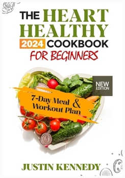 Paperback The Heart Healthy 2024 Cookbook For Beginners: Deliciously Nourishing and Nutritious Recipes to support a Strong and Happy Heart. Includes a 7-Day Mea Book