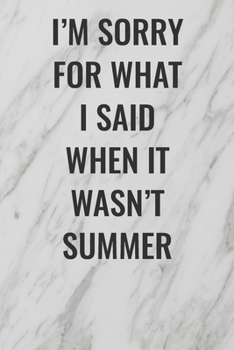 I'm Sorry For What I Said When it Wasn't Summer: (Funny Office Journals) Blank Lined Journal Coworker Notebook Sarcastic Joke, Humor Journal, Original ... ... Retirement, Secret Santa or Christmas