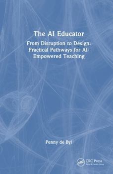 Hardcover The AI Educator: From Disruption to Design: Practical Pathways for Ai-Empowered Teaching Book