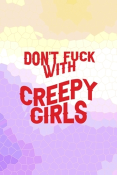 Don't Fuck With Creepy Girls: All Purpose 6x9 Blank Lined Notebook Journal Way Better Than A Card Trendy Unique Gift Purple Yellow Creepy Girl