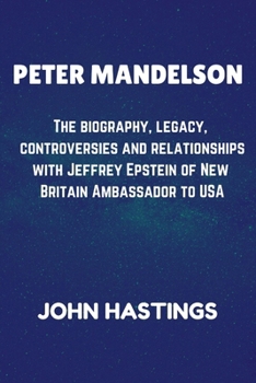 PETER MANDELSON: The biography, legacy, controversies and relationships with Jeffrey Epstein of New Britain Ambassador to USA