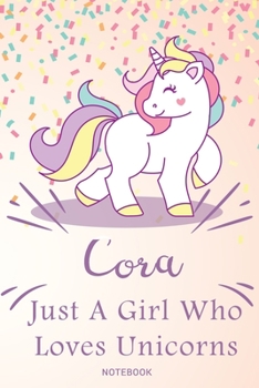 Cora Just A Girl Who Loves Unicorns, pink Notebook / Journal 6x9 Ruled Lined 120 Pages School Degree Student Graduation university: Cora's ... birthday gift unicorns journal notebook diary