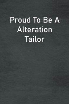 Paperback Proud To Be A Alteration Tailor: Lined Notebook For Men, Women And Co Workers Book