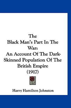 Paperback The Black Man's Part in the War: An Account of the Dark-Skinned Population of the British Empire (1917) Book