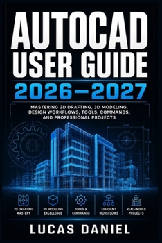 Paperback AutoCAD User Guide 2026-2027: The Complete Step-by-Step Manual for Beginners to Advanced: Mastering 2D Drafting, 3D Modeling, Commands, and Profession Book