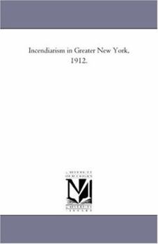 Incendiarism in Greater New York, 1912.