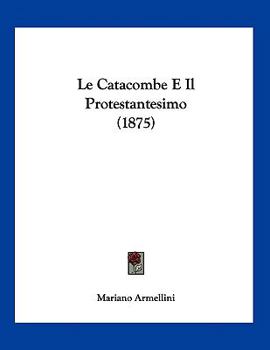 Paperback Le Catacombe E Il Protestantesimo (1875) [Italian] Book