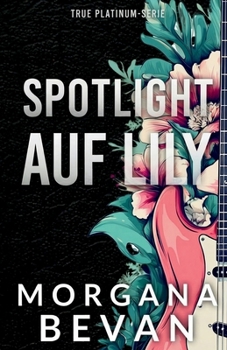 Spotlight Auf Lily: Rockstar-Romanze (Rockstar-Romanzen im True Platinum Universum) (German Edition)