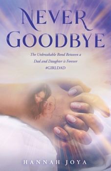 Paperback Never Goodbye: The Unbreakable Bond Between a Dad and Daughter Is Forever #Girldad Book