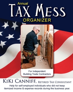 Paperback Annual Tax Mess Organizer For Independent Building Trade Contractors: Help for self-employed individuals who did not keep itemized income & expense re Book