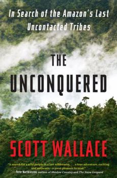 Hardcover The Unconquered: In Search of the Amazon's Last Uncontacted Tribes Book