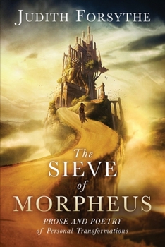Paperback The Sieve of Morpheus: Prose and Poetry of Personal Transformations Book