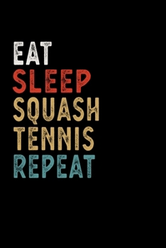 Paperback Eat Sleep Squash Tennis Repeat Funny Sport Gift Idea: Lined Notebook / Journal Gift, 100 Pages, 6x9, Soft Cover, Matte Finish Book