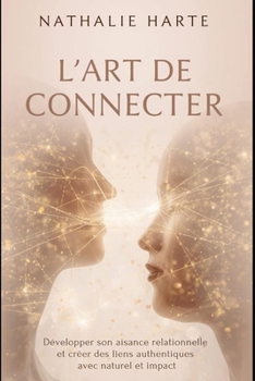L'Art de Connecter : Rayonner au Quotidien: Développer son aisance relationnelle et créer des liens authentiques avec naturel et bonne humeur (L'Art du Lien) (French Edition)