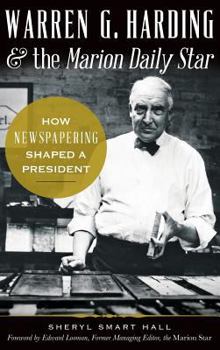 Hardcover Warren G. Harding & the Marion Daily Star: How Newspapering Shaped a President Book